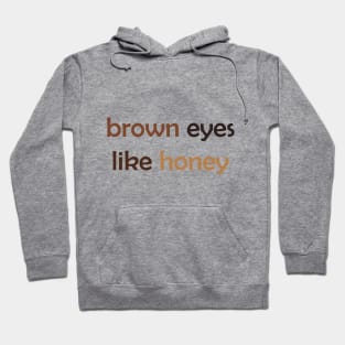 Brown Eyes Like Honey - Brown Text for Brown Lovers / Honey Lovers Hoodie